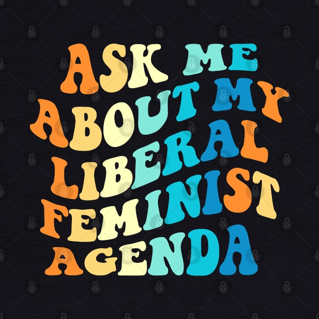 Ask Me About My Liberal Feminist Agenda Female Feminism by BramCrye